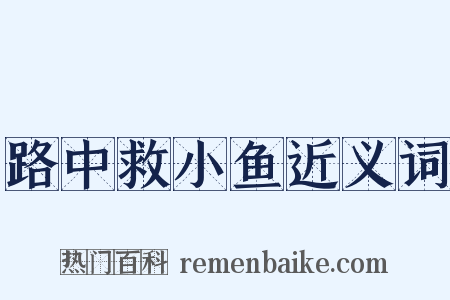 路中救小鱼近义词是什么意思的图片